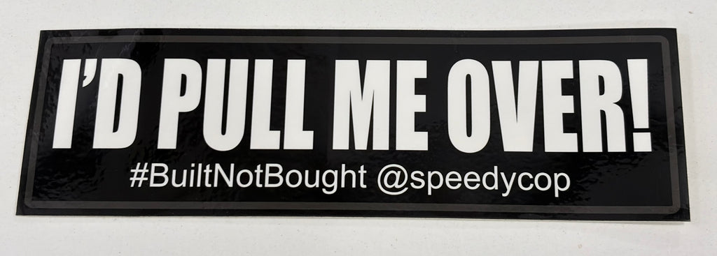 "I'd Pull Me Over!" Bumper Sticker