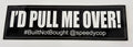 "I'd Pull Me Over!" Bumper Sticker