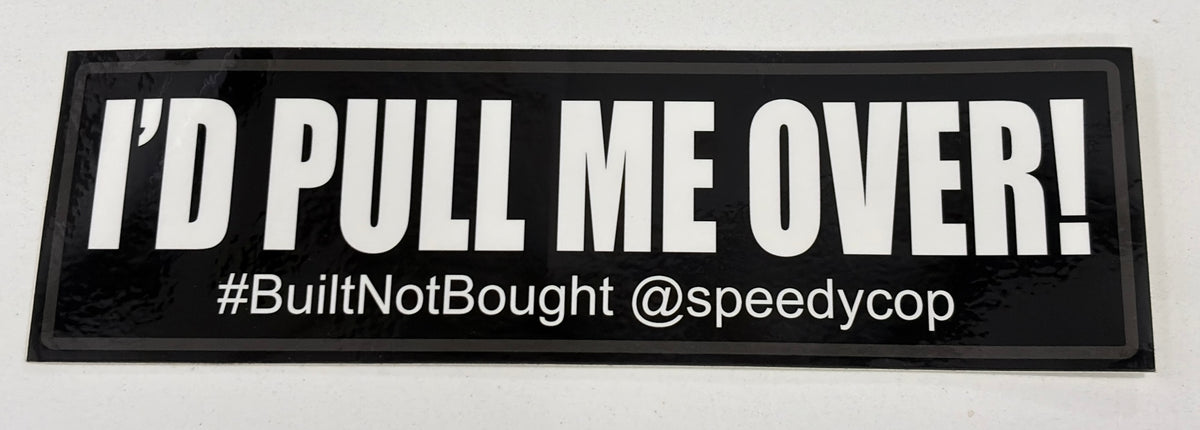 "I'd Pull Me Over!" Bumper Sticker